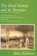 The Ideal Society and Its Enemies: The Foundations of Modern New Zealand Society, 1850-1900