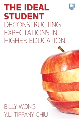 The Ideal Student: Deconstructing Expectations in Higher Education - Wong, Billy, and Chiu, Y. L. Tiffany