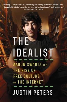 The Idealist: Aaron Swartz and the Rise of Free Culture on the Internet - Peters, Justin