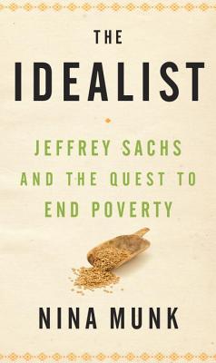 The Idealist: Jeffrey Sachs and the Quest to End Poverty - Munk, Nina