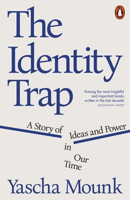 The Identity Trap: A Story of Ideas and Power in Our Time - Mounk, Yascha