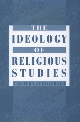 The Ideology of Religious Studies - Fitzgerald, Timothy