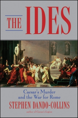 The Ides: Caesar's Murder and the War for Rome - Dando-Collins, Stephen