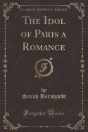 The Idol of Paris a Romance (Classic Reprint)