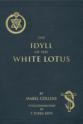 The Idyll of the White Lotus: With Commentary by T. Subba Row - Collins, Mabel, and Row, T Subba (Commentaries by)
