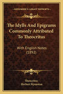 The Idylls and Epigrams Commonly Attributed to Theocritus: With English Notes (1892)