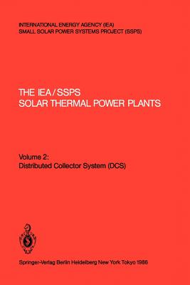 The IEA/SSPS Solar Thermal Power Plants: - Facts and Figures - Final Report of the International Test and Evaluation Team (ITET): Volume 2: Distributed Collector System (DCS) - Kesselring, Paul (Editor), and Selvage, Clifford S. (Editor)