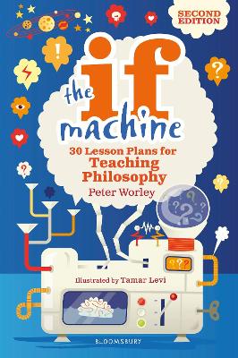 The If Machine, 2nd edition: 30 Lesson Plans for Teaching Philosophy - Worley, Peter