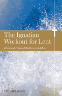 The Ignatian Workout for Lent: 40 Days of Prayer, Reflection, and Action