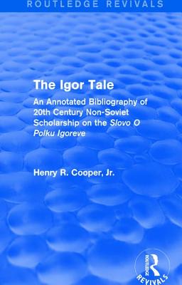 The Igor Tale: An Annotated Bibliography of 20th Century Non-Soviet Scholarship on the Slovo O Polku Igoreve - Cooper, Jr., Henry R.