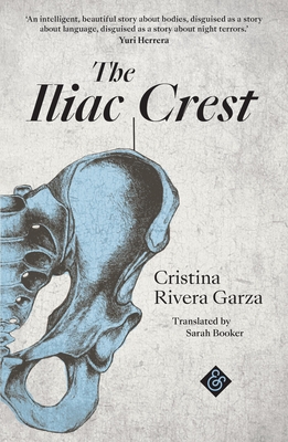 The Iliac Crest - Rivera-Garza, Cristina, and Booker, Sarah (Translated by)