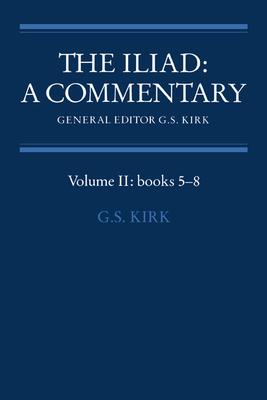 The Iliad: A Commentary: Volume 2, Books 5-8 - Kirk, G S (Editor)