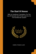 The Iliad of Homer: With an Interlinear Translation, for the Use of Schools and Private Learners, on the Hamiltonian System