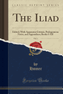 The Iliad, Vol. 1: Edited, with Apparatus Criticus, Prolegomena Notes, and Appendices; Books I-XII (Classic Reprint)