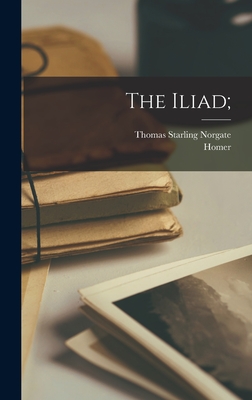 The Iliad; - Homer (Creator), and Norgate, Thomas Starling 1807-1893 (Creator)