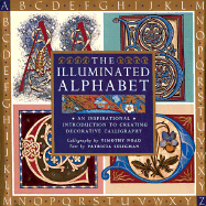 The Illuminated Alphabet: Creating Decorative Calligraphy