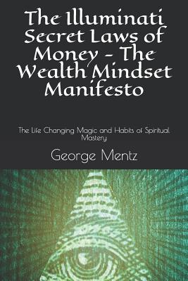 The Illuminati Secret Laws of Money - The Wealth Mindset Manifesto: The Life Changing Magic and Habits of Spiritual Mastery - Incognito, Magus, and Mentz, George