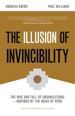 The Illusion of Invincibility: The Rise and Fall of Organizations Inspired by the Incas of Peru (Organizational Behavior, for Fans of Atomic Habits) - Williams, Paul, and Krebs, Andreas