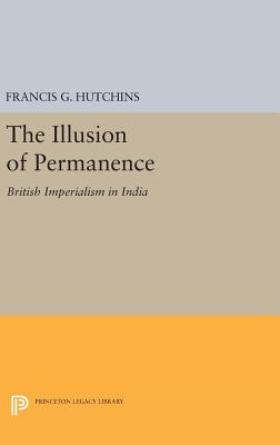 The Illusion of Permanence: British Imperialism in India - Hutchins, Francis G.