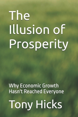 The Illusion of Prosperity: Why Economic Growth Hasn't Reached Everyone - Hicks, Tony