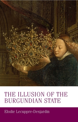 The Illusion of the Burgundian State - Lecuppre-Desjardin, lodie, and Fletcher, Christopher (Translated by)