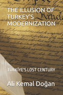 The Illusion of Turkey's Modernization: T?rk ye's Lost Century