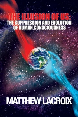 The Illusion of Us: The Suppression and Evolution of Human Consciousness - LaCroix, Matthew