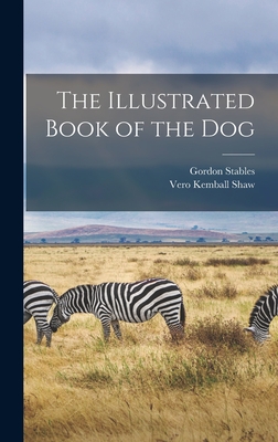 The Illustrated Book of the Dog - Stables, Gordon, and Shaw, Vero Kemball