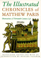 The Illustrated Chronicles of Matthew Paris: Observations of Thirteenth-Century Life - Vaughan, Richard (Translated by), and Cannell, Ian (Photographer)