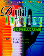 The Illustrated Digital Imaging Dictionary - Weiner-Grotta, Sally, and WIENER SALLY, and Grotta, Daniel