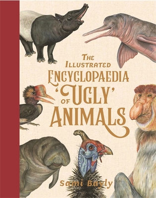 The Illustrated Encyclopaedia of 'Ugly' Animals - Bayly, Sami