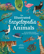 The Illustrated Encyclopedia of Animals: An Incredible Journey through the Animal Kingdom