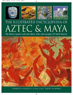 The Illustrated Encyclopedia of Aztec & Maya: The History, Legend, Myth and Culture of the Ancient Native Peoples of Mexico and Central America