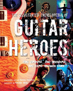 The Illustrated Encyclopedia of Guitar Heroes: The Fastest, The Greatest, The Best Axemen Ever