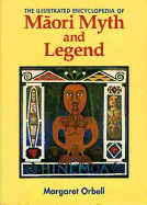 The Illustrated Encyclopedia of Maori Myth and Legend - Orbell, Margaret