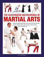 The Illustrated Encyclopedia of Martial Arts: Step-By-Step Photographic Instructions for Tae Kwondo, Karate, Aikido, Ju-Jitsu, Judo, Kung Fu, Tai Chi, Kendo, Iaido and Shinto Ryu