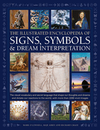 The Illustrated Encyclopedia of Signs, Symbols & Dream Interpretation: The Visual Vocabulary and Secret Language That Shape Our Thoughts and Dreams and Dictate Our Reactions to the World, with More Than 2200 Vivid Images