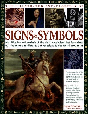 The Illustrated Encyclopedia of Signs & Symbols: Identification and Analysis of the Visual Vocabulary That Formulates Our Thoughts and Dictates Our Reactions to the World Around Us - O'Connell, Mark, and Airey, Raje
