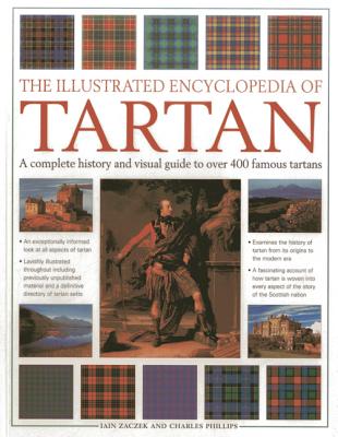 The Illustrated Encyclopedia of Tartan: A Complete History and Visual Guide to Over 400 Famous Tartans - Zaczek Iain Phillips Charles