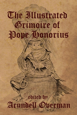 The Illustrated Grimoire of Pope Honorius - Author, Unknown, and Overman, Arundell