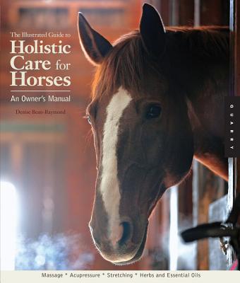 The Illustrated Guide to Holistic Care for Horses: An Owner's Manual - Bean-Raymond, Denise