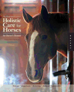 The Illustrated Guide to Holistic Care for Horses: An Owner's Manual