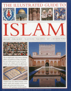The Illustrated Guide to Islam: History, Philosophy, Traditions, Teachings, Art and Architecture, with 1000 Pictures