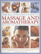 The Illustrated Guide to Massage and Aromatherapy: All You Need to Know about Every Kind of Body Treatment in 1500 Step-By-Step Photographs