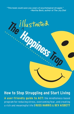 The Illustrated Happiness Trap: How to Stop Struggling and Start Living - Harris, Russ