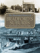 The Illustrated History of Bradford's Suburbs - Birdsall, Michael, and Szekely, Gina, and Walker, Peter