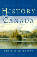 The Illustrated History of Canada - Brown, Robert Craig, and Brown, Craig (Editor)