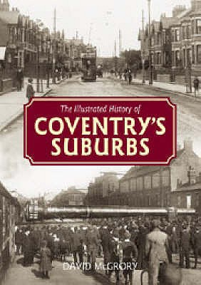 The Illustrated History of Coventry's Suburbs - McGrory, David