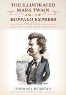 The Illustrated Mark Twain and the Buffalo Express: 10 Stories and Over a Century of Sketches