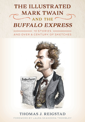 The Illustrated Mark Twain and the Buffalo Express: 10 Stories and over a Century of Sketches - Reigstad, Thomas J, and Skandera Trombley, Laura (Foreword by)